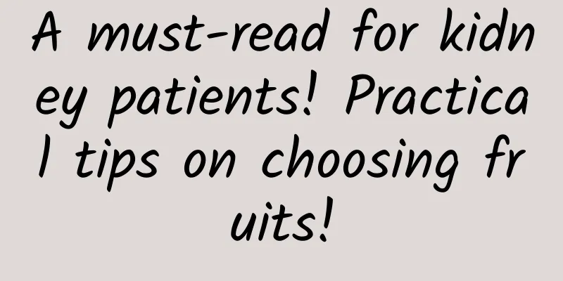 A must-read for kidney patients! Practical tips on choosing fruits!