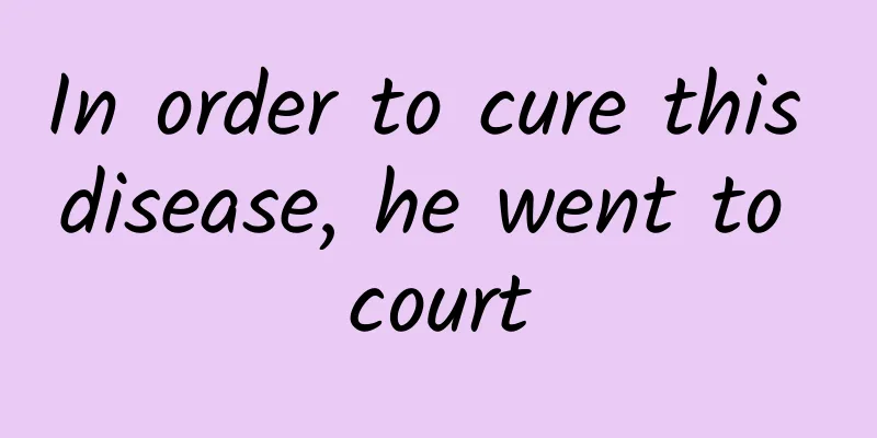 In order to cure this disease, he went to court