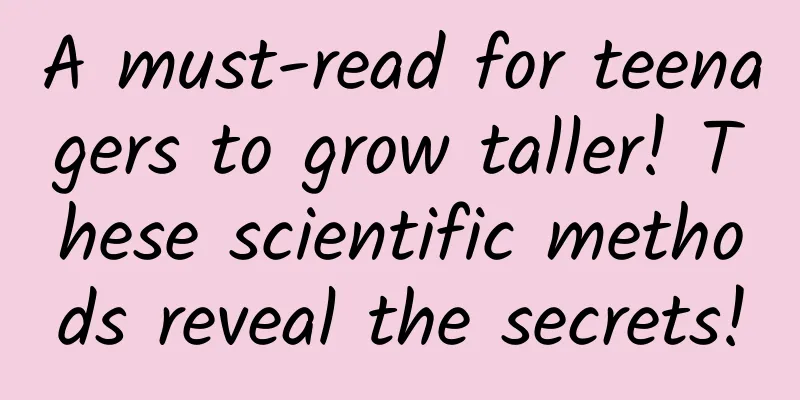 A must-read for teenagers to grow taller! These scientific methods reveal the secrets!