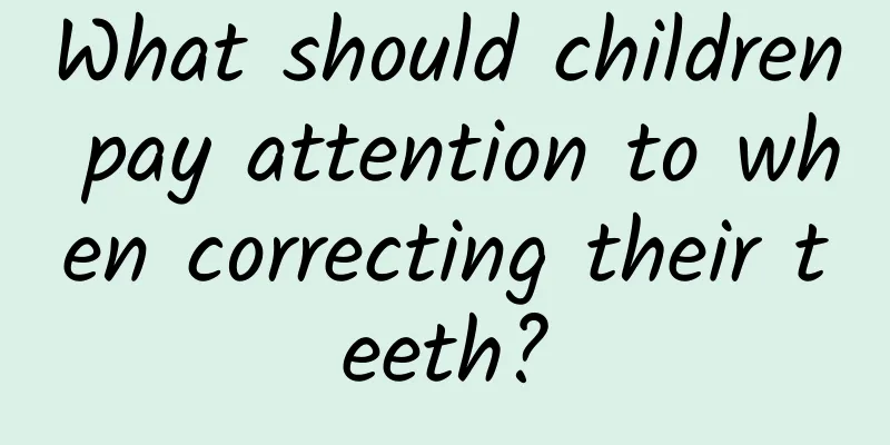 What should children pay attention to when correcting their teeth?