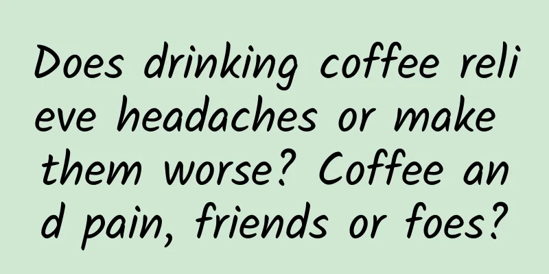 Does drinking coffee relieve headaches or make them worse? Coffee and pain, friends or foes?