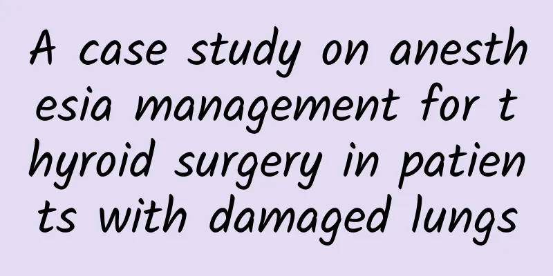 A case study on anesthesia management for thyroid surgery in patients with damaged lungs