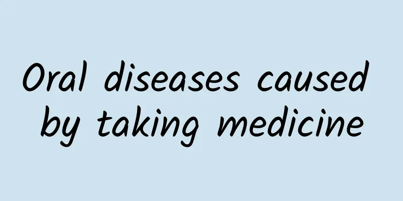 Oral diseases caused by taking medicine
