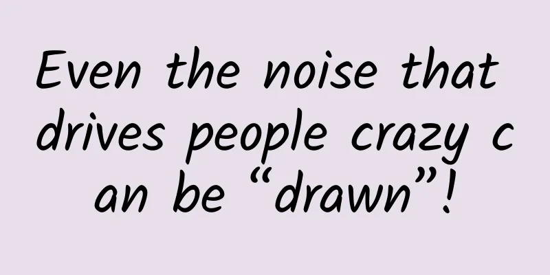 Even the noise that drives people crazy can be “drawn”!
