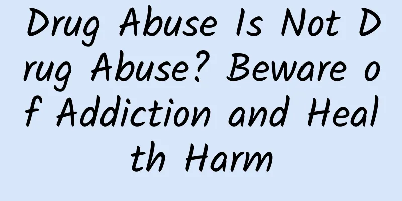 Drug Abuse Is Not Drug Abuse? Beware of Addiction and Health Harm