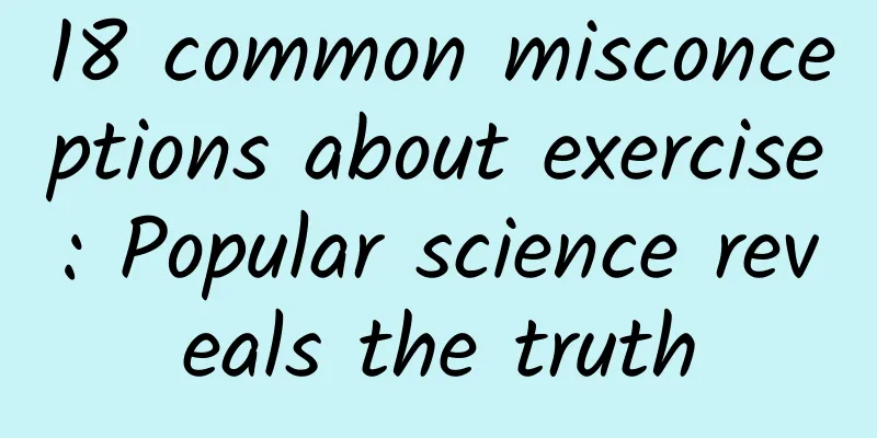 18 common misconceptions about exercise: Popular science reveals the truth