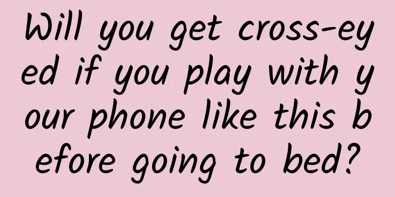 Will you get cross-eyed if you play with your phone like this before going to bed?