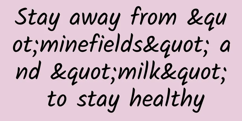 Stay away from "minefields" and "milk" to stay healthy