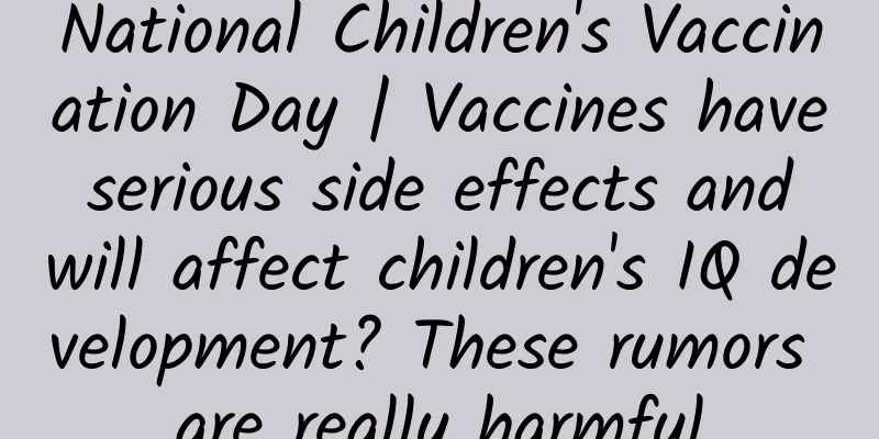 National Children's Vaccination Day | Vaccines have serious side effects and will affect children's IQ development? These rumors are really harmful