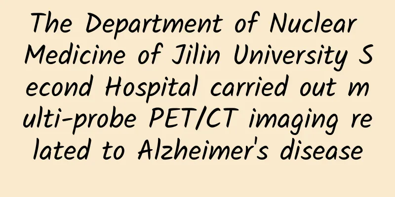 The Department of Nuclear Medicine of Jilin University Second Hospital carried out multi-probe PET/CT imaging related to Alzheimer's disease
