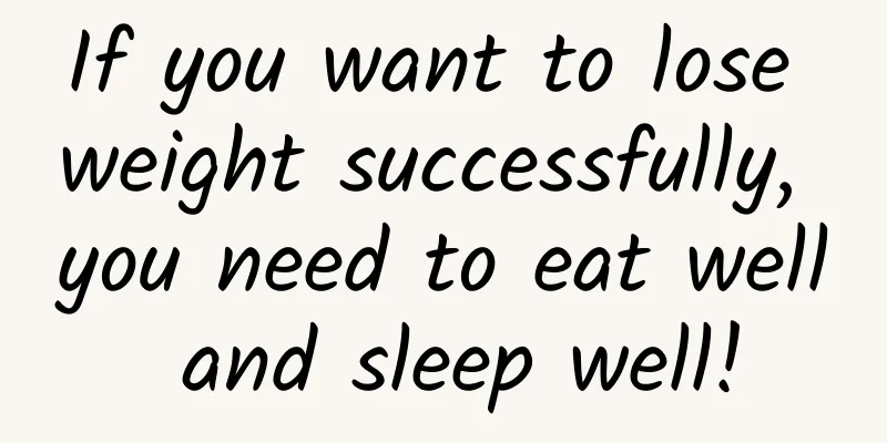If you want to lose weight successfully, you need to eat well and sleep well!