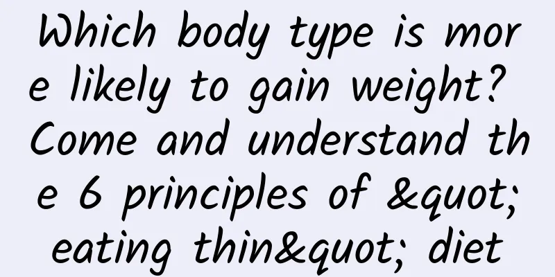 Which body type is more likely to gain weight? Come and understand the 6 principles of "eating thin" diet