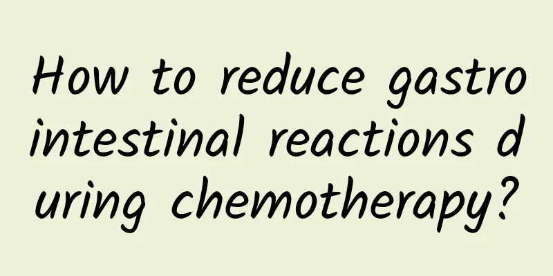 How to reduce gastrointestinal reactions during chemotherapy?