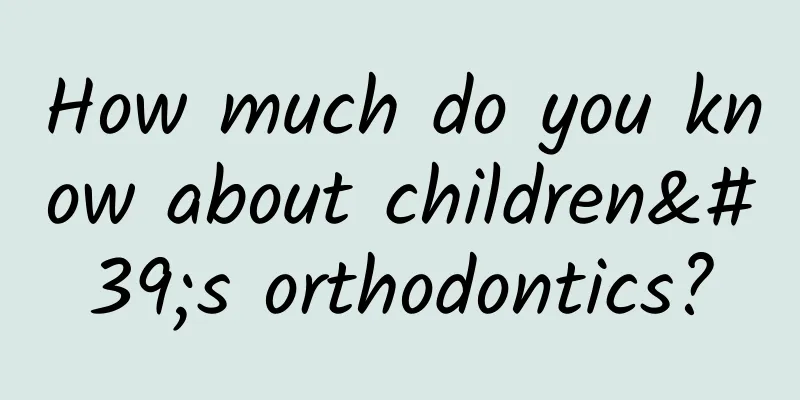 How much do you know about children's orthodontics?