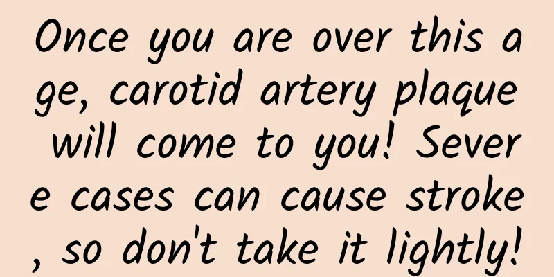Once you are over this age, carotid artery plaque will come to you! Severe cases can cause stroke, so don't take it lightly!