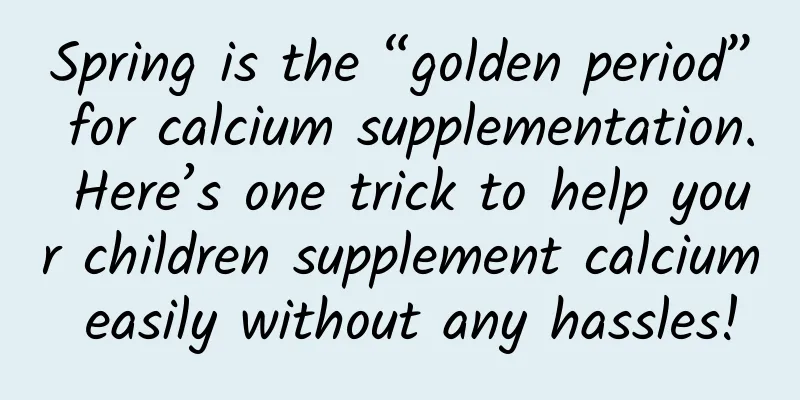 Spring is the “golden period” for calcium supplementation. Here’s one trick to help your children supplement calcium easily without any hassles!