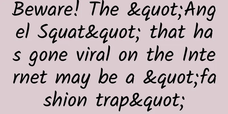 Beware! The "Angel Squat" that has gone viral on the Internet may be a "fashion trap"
