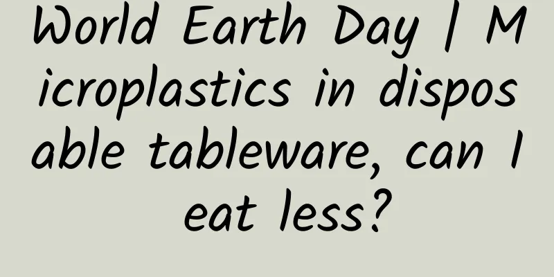 World Earth Day | Microplastics in disposable tableware, can I eat less?