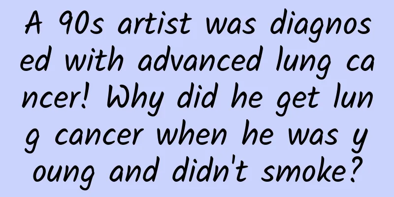 A 90s artist was diagnosed with advanced lung cancer! Why did he get lung cancer when he was young and didn't smoke?