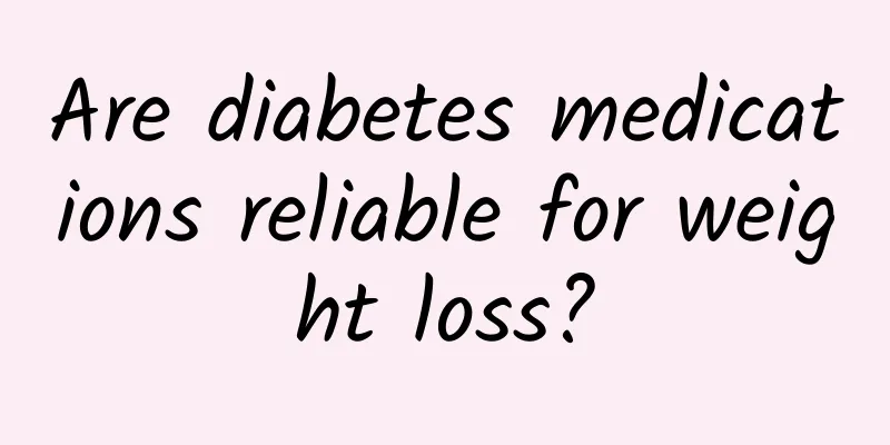Are diabetes medications reliable for weight loss?
