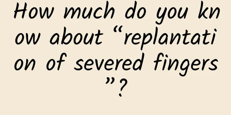 How much do you know about “replantation of severed fingers”?