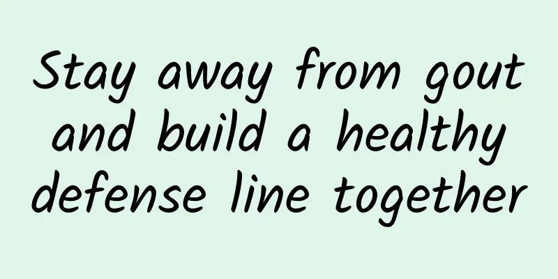 Stay away from gout and build a healthy defense line together