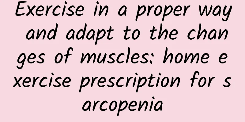 Exercise in a proper way and adapt to the changes of muscles: home exercise prescription for sarcopenia
