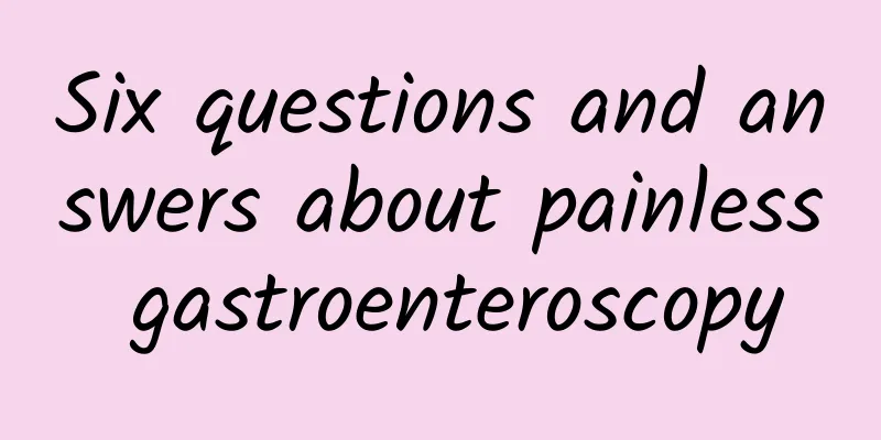 Six questions and answers about painless gastroenteroscopy