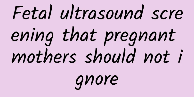 Fetal ultrasound screening that pregnant mothers should not ignore
