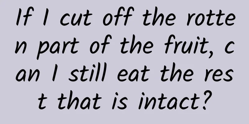 If I cut off the rotten part of the fruit, can I still eat the rest that is intact?