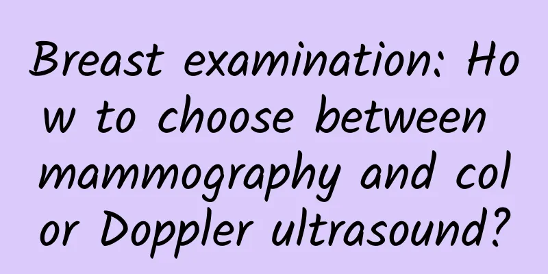 Breast examination: How to choose between mammography and color Doppler ultrasound?