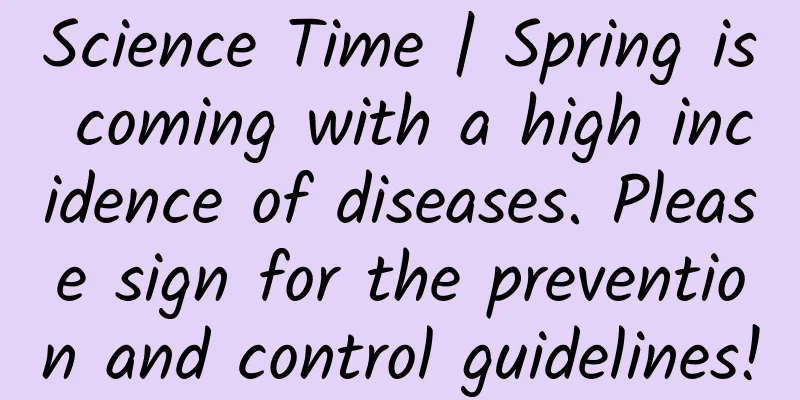 Science Time | Spring is coming with a high incidence of diseases. Please sign for the prevention and control guidelines!