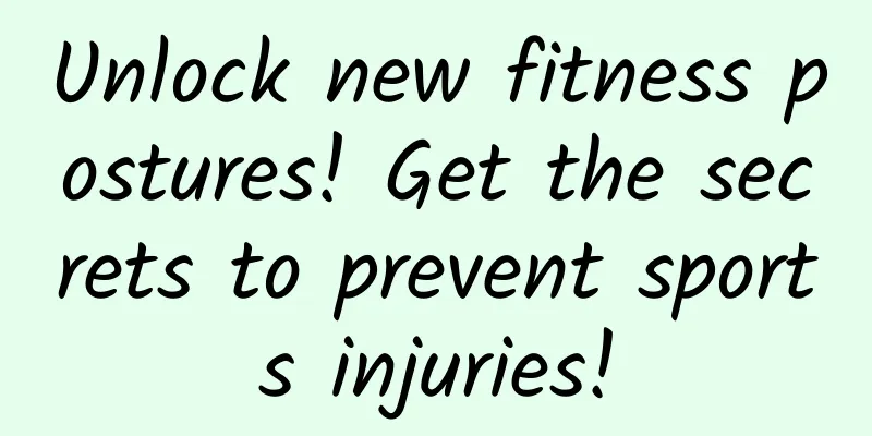 Unlock new fitness postures! Get the secrets to prevent sports injuries!