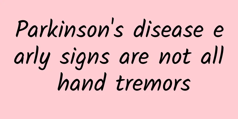 Parkinson's disease early signs are not all hand tremors