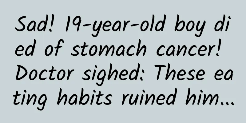 Sad! 19-year-old boy died of stomach cancer! Doctor sighed: These eating habits ruined him...