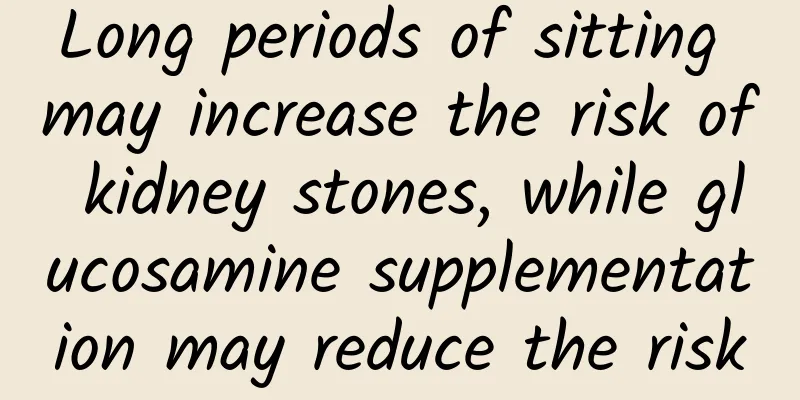 Long periods of sitting may increase the risk of kidney stones, while glucosamine supplementation may reduce the risk