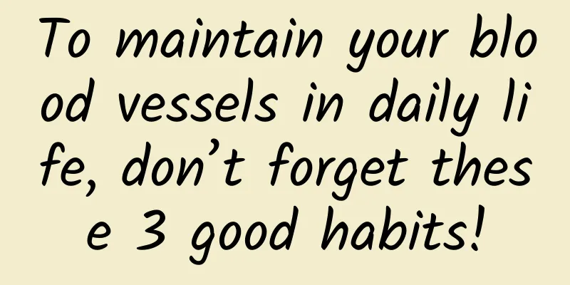 To maintain your blood vessels in daily life, don’t forget these 3 good habits!