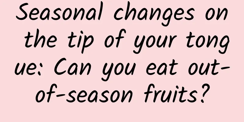 Seasonal changes on the tip of your tongue: Can you eat out-of-season fruits?