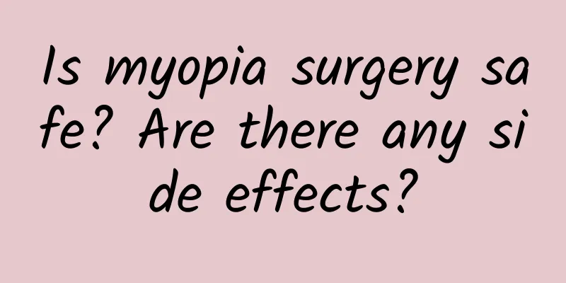 Is myopia surgery safe? Are there any side effects?