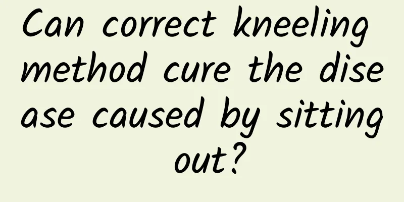 Can correct kneeling method cure the disease caused by sitting out?