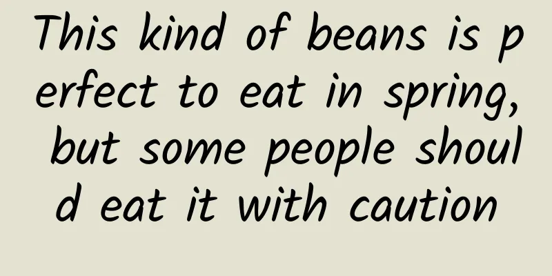 This kind of beans is perfect to eat in spring, but some people should eat it with caution