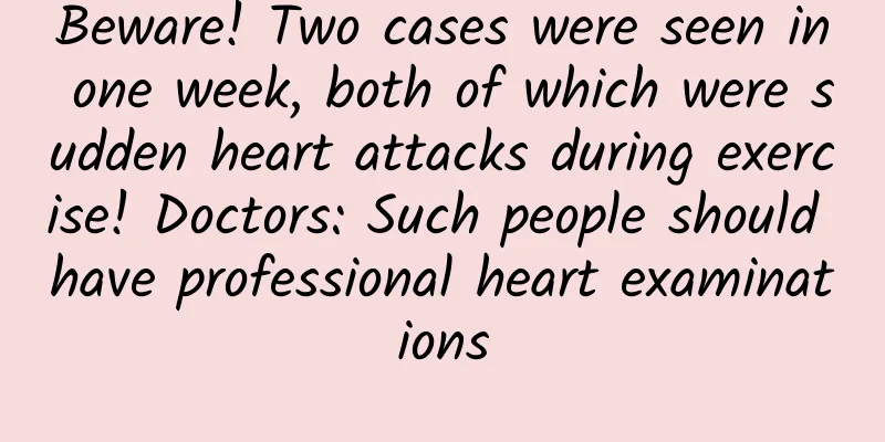 Beware! Two cases were seen in one week, both of which were sudden heart attacks during exercise! Doctors: Such people should have professional heart examinations