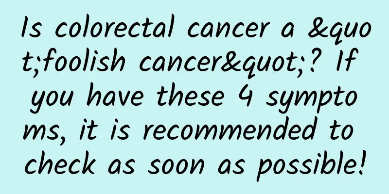 Is colorectal cancer a "foolish cancer"? If you have these 4 symptoms, it is recommended to check as soon as possible!