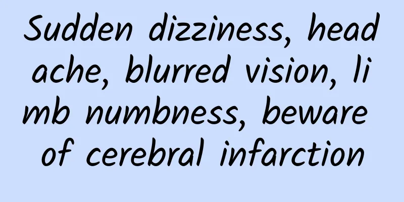 Sudden dizziness, headache, blurred vision, limb numbness, beware of cerebral infarction
