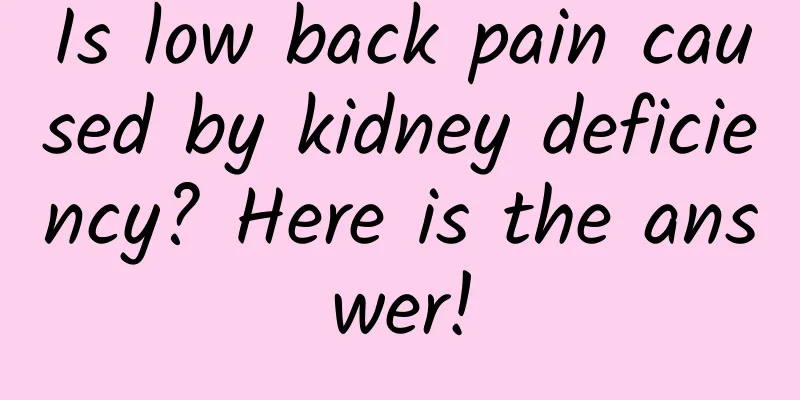 Is low back pain caused by kidney deficiency? Here is the answer!