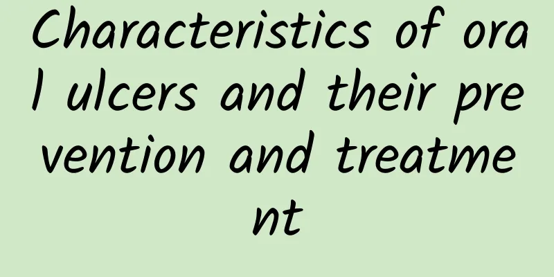 Characteristics of oral ulcers and their prevention and treatment