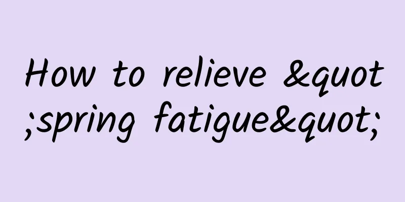 How to relieve "spring fatigue"