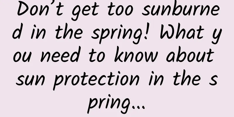 Don’t get too sunburned in the spring! What you need to know about sun protection in the spring...