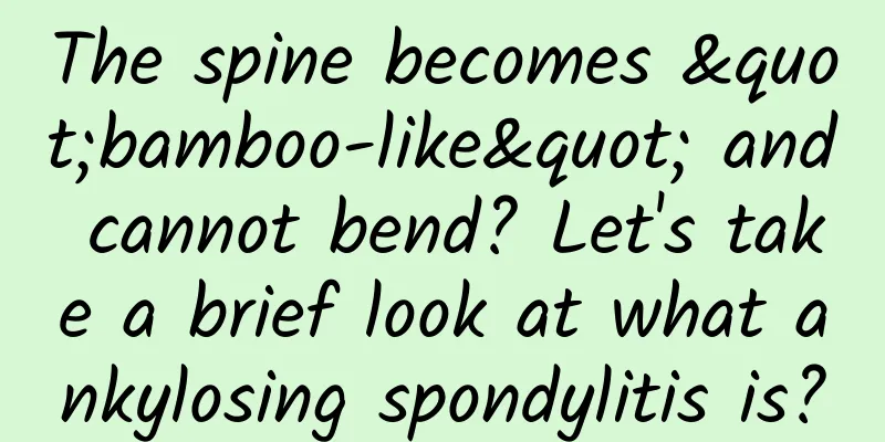 The spine becomes "bamboo-like" and cannot bend? Let's take a brief look at what ankylosing spondylitis is?