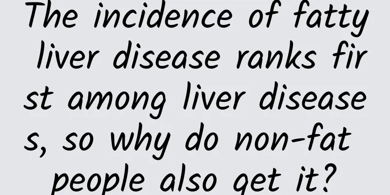 The incidence of fatty liver disease ranks first among liver diseases, so why do non-fat people also get it?
